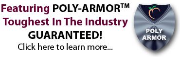 Featuring Poly-Armor. The toughest in the industry...GUARANTEED!